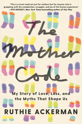 Cover Image for The Mother Code: My Story of Love, Loss, and the Myths That Shape Us -- Ruthie Ackerman, Hardcover