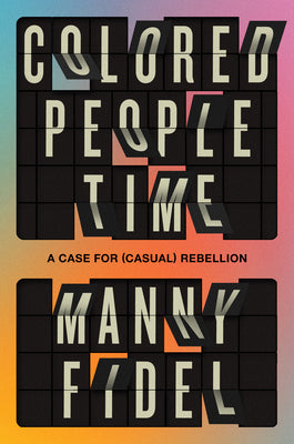 Cover Image for Colored People Time: A Case for (Casual) Rebellion -- Manny Fidel, Hardcover