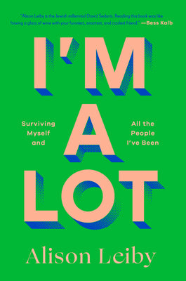 Cover Image for I'm a Lot: Surviving Myself and All the People I've Been -- Alison Leiby, Hardcover