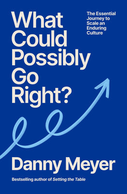 Cover Image for What Could Possibly Go Right?: The Essential Journey to Scale an Enduring Culture -- Danny Meyer, Hardcover