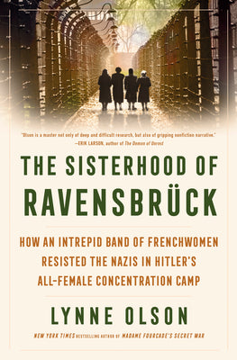 Cover Image for The Sisterhood of Ravensbrück: How an Intrepid Band of Frenchwomen Resisted the Nazis in Hitler's All-Female Concentration Camp -- Lynne Olson, Hardcover