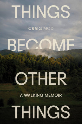 Cover Image for Things Become Other Things: A Walking Memoir -- Craig Mod, Hardcover