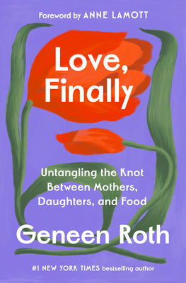 Cover Image for Love, Finally: Untangling the Knot Between Mothers, Daughters, and Food -- Geneen Roth, Hardcover