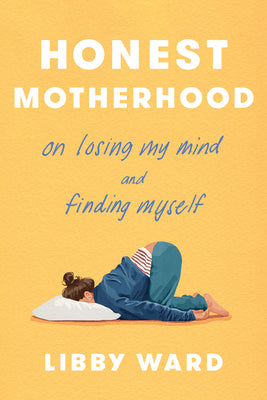 Cover Image for Honest Motherhood: On Losing My Mind and Finding Myself -- Libby Ward, Hardcover