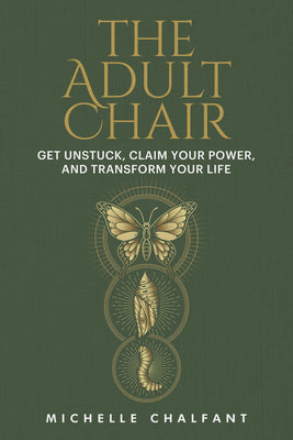 Cover Image for The Adult Chair: Get Unstuck, Claim Your Power, and Transform Your Life -- Michelle Chalfant, Hardcover