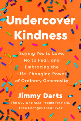 Cover Image for Undercover Kindness: Saying Yes to Love, No to Fear, and Embracing the Life-Changing Power of Ordinary Generosity -- Jimmy Darts, Hardcover