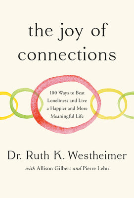 Cover Image for The Joy of Connections: 100 Ways to Beat Loneliness and Live a Happier and More Meaningful Life -- Ruth K. Westheimer, Hardcover