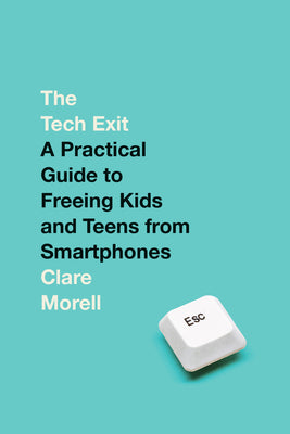 Cover Image for The Tech Exit: A Practical Guide to Freeing Kids and Teens from Smartphones -- Clare Morell, Hardcover