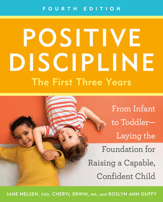 Cover Image for Positive Discipline: The First Three Years, Fourth Edition: From Infant to Toddler--Laying the Foundation for Raising a Capable, Confident Child -- Jane Nelsen, Paperback