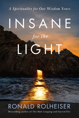 Cover Image for Insane for the Light: A Spirituality for Our Wisdom Years -- Ronald Rolheiser, Hardcover