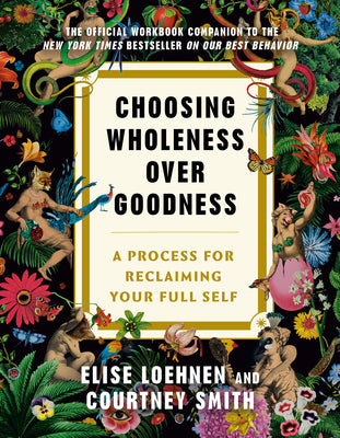 Cover Image for Choosing Wholeness Over Goodness: A Process for Reclaiming Your Full Self -- Elise Loehnen, Paperback