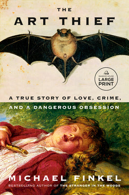 Cover Image for The Art Thief: A True Story of Love, Crime, and a Dangerous Obsession -- Michael Finkel, Paperback