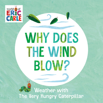 Cover Image for Why Does the Wind Blow?: Weather with the Very Hungry Caterpillar -- Eric Carle, Board Books