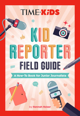 Cover Image for Time for Kids: Kid Reporter Field Guide: A How-To Book for Junior Journalists -- Hannah Rose Holzer, Paperback