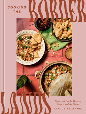 Cover Image for Cooking the Borderlands: Spice and Smoke Between Mexico and the States -- Claudette Zepeda, Hardcover