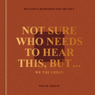 Cover Image for Not Sure Who Needs to Hear This, But . . .: We the Urban: Beautiful Reminders for the Soul -- Willie Greene, Hardcover