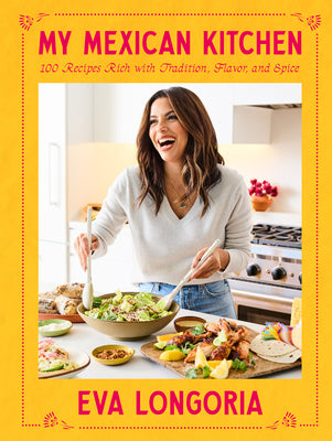 Cover Image for My Mexican Kitchen: 100 Recipes Rich with Tradition, Flavor, and Spice: A Cookbook -- Eva Longoria, Hardcover