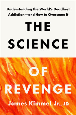 Cover Image for The Science of Revenge: Understanding the World's Deadliest Addiction--And How to Overcome It -- James Kimmel, Hardcover