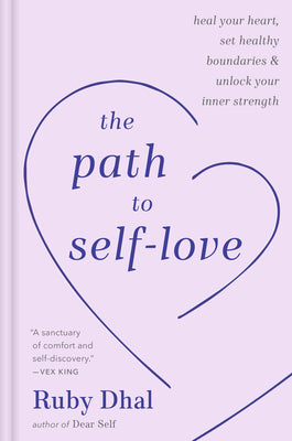 Cover Image for The Path to Self-Love: Heal Your Heart, Set Healthy Boundaries & Unlock Your Inner Strength -- Ruby Dhal, Hardcover