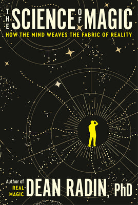 Cover Image for The Science of Magic: How the Mind Weaves the Fabric of Reality -- Dean Radin, Paperback