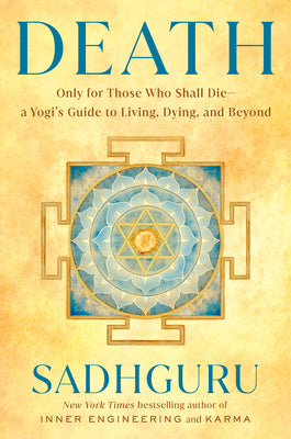Cover Image for Death: Only for Those Who Shall Die--A Yogi's Guide to Living, Dying, and Beyond -- Sadhguru, Hardcover