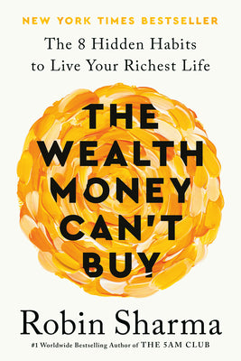 Cover Image for The Wealth Money Can't Buy: The 8 Hidden Habits to Live Your Richest Life -- Robin Sharma, Paperback