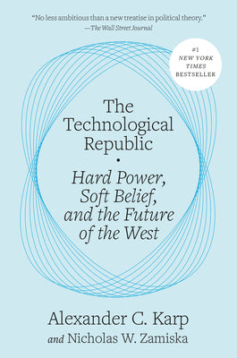Cover Image for The Technological Republic: Hard Power, Soft Belief, and the Future of the West -- Alexander C. Karp, Hardcover