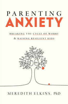 Cover Image for Parenting Anxiety: Breaking the Cycle of Worry and Raising Resilient Kids -- Meredith Elkins, Hardcover