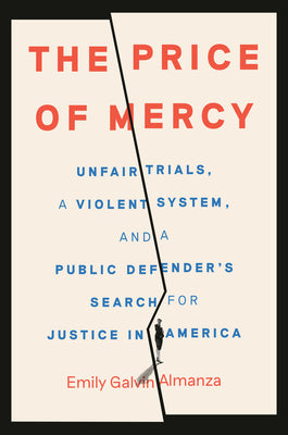 Cover Image for The Price of Mercy: Unfair Trials, a Violent System, and a Public Defender's Search for Justice in America -- Emily Galvin Almanza, Hardcover
