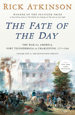 Cover Image for The Fate of the Day: The War for America, Fort Ticonderoga to Charleston, 1777-1780 -- Rick Atkinson, Hardcover
