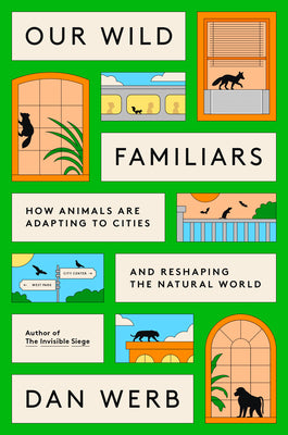 Cover Image for Our Wild Familiars: How Animals Are Adapting to Cities and Reshaping the Natural World -- Dan Werb, Hardcover