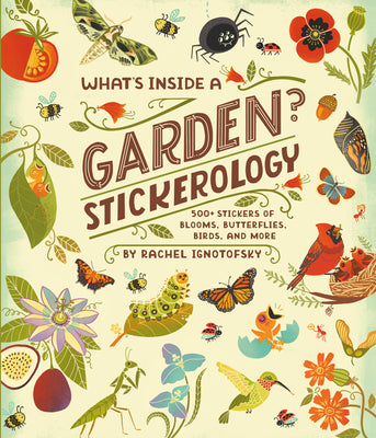 Cover Image for What's Inside a Garden? Stickerology: 500+ Stickers of Blooms, Butterflies, Birds, and More; Stickers for Gardeners, Nature-Lovers, and More; Stickers -- Rachel Ignotofsky, Paperback