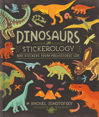 Cover Image for Dinosaurs Stickerology: 500 Stickers from Prehistoric Life; Stickers for Journals, Water Bottles, and Laptops; Stickers for Fossil and Paleontology Lo -- Rachel Ignotofsky, Paperback