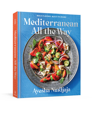 Cover Image for Mediterranean All the Way: Bold Flavors, Built to Share: A Cookbook -- Ayesha Nurdjaja, Hardcover