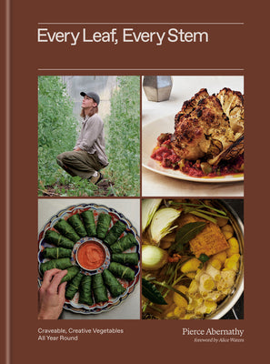 Cover Image for Every Leaf, Every Stem: Craveable, Creative Vegetables All Year Round -- Pierce Abernathy, Hardcover