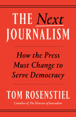 Cover Image for The Next Journalism: How the Press Must Change to Serve Democracy -- Tom Rosenstiel, Paperback