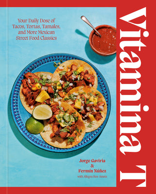 Cover Image for Vitamina T: Your Daily Dose of Tacos, Tortas, Tamales, and More Mexican Street Food Classics -- Jorge Gaviria, Hardcover
