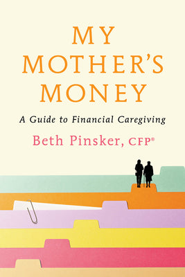 Cover Image for My Mother's Money: A Guide to Financial Caregiving -- Beth Pinsker, Paperback