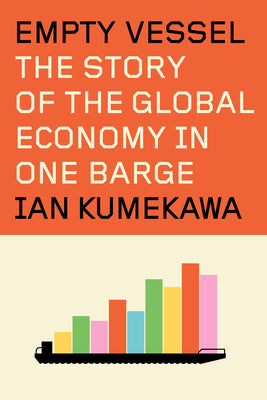 Cover Image for Empty Vessel: The Story of the Global Economy in One Barge -- Ian Kumekawa, Hardcover