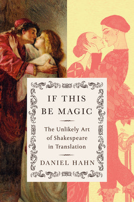 Cover Image for If This Be Magic: The Unlikely Art of Shakespeare in Translation -- Daniel Hahn, Hardcover