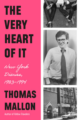 Cover Image for The Very Heart of It: New York Diaries, 1983-1994 -- Thomas Mallon, Hardcover