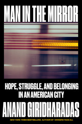 Cover Image for Man in the Mirror: Hope, Struggle, and Belonging in an American City -- Anand Giridharadas, Hardcover