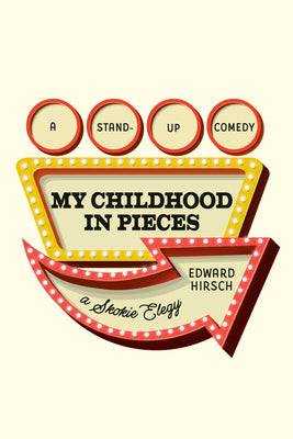 Cover Image for My Childhood in Pieces: A Stand-Up Comedy, a Skokie Elegy -- Edward Hirsch, Hardcover