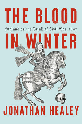 Cover Image for The Blood in Winter: England on the Brink of Civil War, 1642 -- Jonathan Healey, Hardcover
