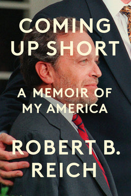 Cover Image for Coming Up Short: A Memoir of My America -- Robert B. Reich, Hardcover