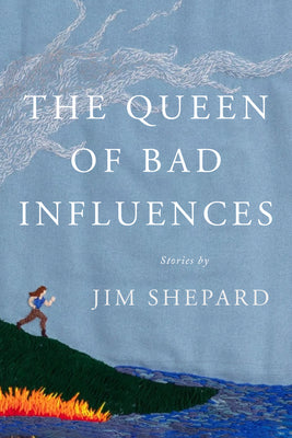 Cover Image for The Queen of Bad Influences: Stories -- Jim Shepard, Hardcover