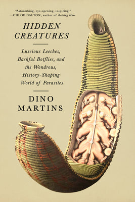 Cover Image for Hidden Creatures: Luscious Leeches, Bashful Botflies, and the Wondrous, History-Shaping World of Parasites -- Dino Martins, Hardcover