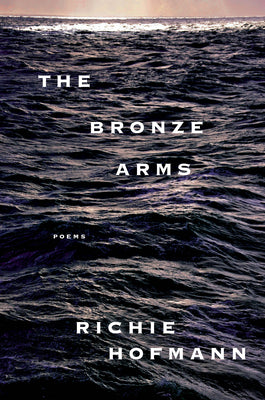 Cover Image for The Bronze Arms: Poems -- Richie Hofmann, Hardcover