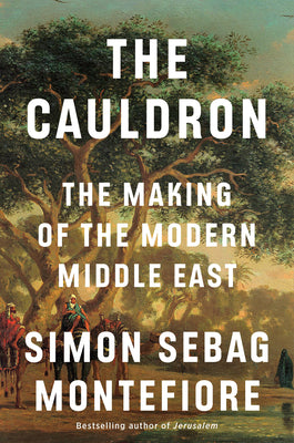 Cover Image for The Cauldron: The Making of the Modern Middle East -- Simon Sebag Montefiore, Hardcover