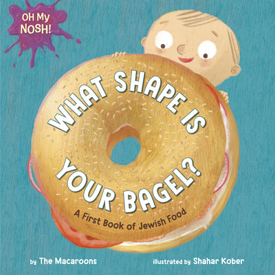 Cover Image for Oh My Nosh!: What Shape Is Your Bagel?: A First Book of Jewish Food -- The Macaroons, Board Book